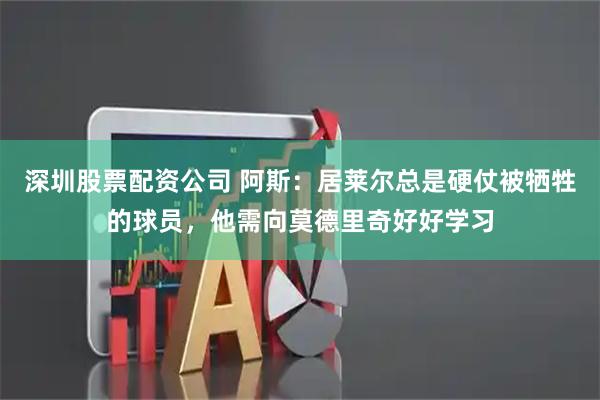 深圳股票配资公司 阿斯：居莱尔总是硬仗被牺牲的球员，他需向莫德里奇好好学习